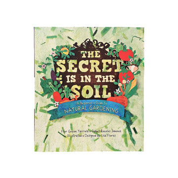 The Secret Is In The Soil: A Beginner's Guide To Natural Gardening